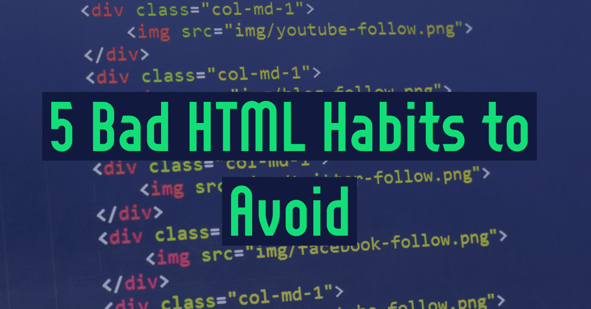 5 Bad HTML Habits to Avoid